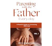 Parenting with the Father Every Day: A Parent’s Guide to Conversing With God