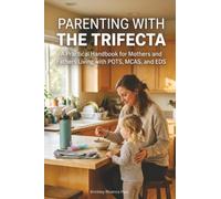 Parenting With The Trifecta: A Practical Handbook for Mothers and Fathers Living with POTS, MCAS, and EDS