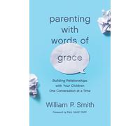 Parenting with Words of Grace: Building Relationships with Your Children One Conversation at a Time