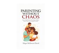 PARENTING WITHOUT CHAOS: How to Build Systems That Shape Children, Restore Peace, and Strengthen Families