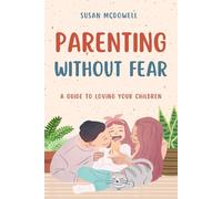 Parenting without fear: A Guide to Loving Your Children