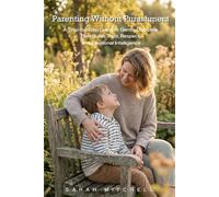 Parenting Without Punishment: A Step-by-Step Guide to Gentle Discipline That Builds Trust, Respect, and Emotional Intelligence