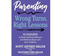 Parenting: Wrong Turns, Right Lessons: 30 INSIGHTS to Build Lifelong Influence and Relationships with Your Children