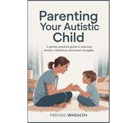 PARENTING YOUR AUTISTIC CHILD: A Gentle, Practical Guide to Reducing Anxiety, Meltdowns, and Power Struggles (The Neurodivergent Family Series)