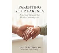 Parenting Your Parents: A Survival Guide for the Hardest Season of Love