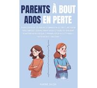 PARENTS A BOUT, ADOS EN PERTE: Reconstruire le lien parent-ado, aider l'adolescent dans son développement