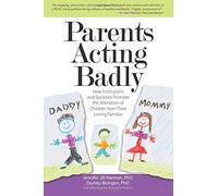 Parents Acting Badly: How Institutions and Societies Promote the Alienation of Children from Their Loving Families by Jennifer J. Harman PhD (January 01,2016)