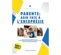 Parents : Agir face À L'Encoprésie: Le guide pratique et concret pour accompagner votre enfant vers la guérison