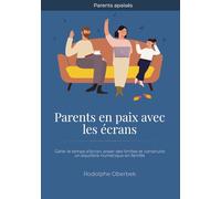 Parents en paix avec les écrans: Gérer le temps d'écran des enfants, poser des limites et construire un équilibre numérique en famille (Parents apaisés)