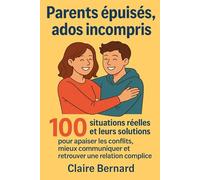 Parents épuisés, ados incompris: parents d'ado ,100 situations réelles et leurs solutions pour apaiser les conflits, mieux communiquer et retrouver une relation complice.