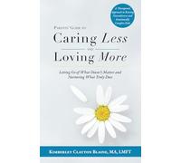 Parents' Guide To Caring Less and Loving More: Letting Go of What Doesn't Matter and Nurturing What Truly Does...A Therapeutic Approach to Raising Neurodiverse Kids