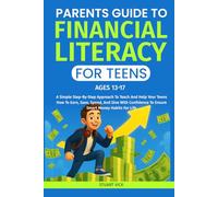 PARENTS GUIDE TO FINANCIAL LITERACY FOR TEENS: A simple step-by-step Approach to teach your teens how to earn, save, spend, and give with confidence to ensure smart money habits for life