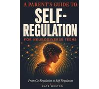 Parent's Guide to Self-Regulation for Neurodiverse Teens: From Co-Regulation to Self-Regulation: Practical Strategies, Crisis Scripts & a Step-by-Step Path to Independence