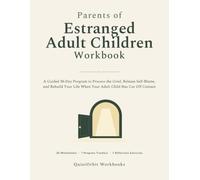 Parents of Estranged Adult Children Workbook: A Guided 30-Day Program to Process the Grief, Release Self-Blame, and Rebuild Your Life When Your Adult Child Has Cut Off Contact