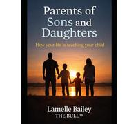Parents of Sons and Daughters: How your life is teaching your child