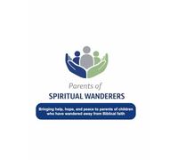 Parents of Spiritual Wanderers: Bringing help, hope, and peace to parents of children who have wandered away from biblical faith