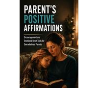 Parent's Positive Affirmations: Encouragement and Emotional Reset Tools for Overwhelmed Parents