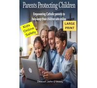Parents Protecting Children: Empowering Catholic Parents to Help Keep Their Children Safe Online (Deacon O'Maley's Child Protection Online Series)