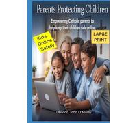 Parents Protecting Children: Empowering Catholic Parents to Help Keep Their Children Safe Online (Deacon O'Maley's Child Protection Online Series)