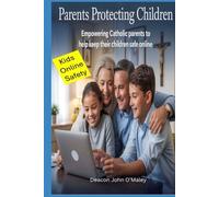 Parents Protecting Children: Empowering Catholic Parents to Help Keep Their Children Safe Online (Deacon O'Maley's Catholic Books)