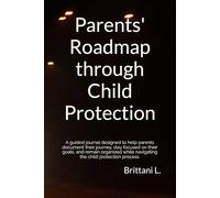 Parents' Roadmap through Child Protection: A guided journal designed to help parents document their journey, stay focused on their goals, and remain ... navigating the child protection process.