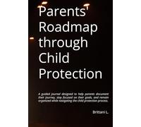 Parents' Roadmap through Child Protection: A guided journal designed to help parents document their journey, stay focused on their goals, and remain ... navigating the child protection process.