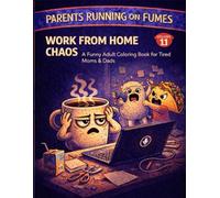 Parents Running on Fumes: Work From Home Chaos: A Funny Adult Coloring Book for Tired Moms & Dads