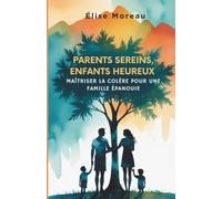 Parents Sereins, Enfants Heureux: Maîtriser la Colère pour une Famille Épanouie