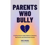 Parents Who Bully: A Healing Guide for Adult Children of Immature, Narcissistic and Authoritarian Parents (Toxic Parents book)