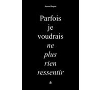 Parfois je voudrais ne plus rien ressentir