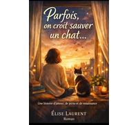 Parfois, on croit sauver un chat…: Une histoire douce, poétique et bouleversante sur l’amour, la perte et la reconstruction