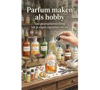 Parfum maken als hobby: Van geursamenstelling tot je eigen signature blend