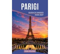 PARIGI GUIDA DI VIAGGIO 2026-2027: Itinerari pratici, cultura dei caffè, gallerie d'arte, passeggiate sul fiume Senna e consigli da insider per muoversi nella capitale francese