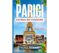Parigi Guida di viaggio 2026/2027: La guida completa ai luoghi simbolo, ai tesori nascosti, alla cucina locale e a come pianificare un viaggio senza stress.