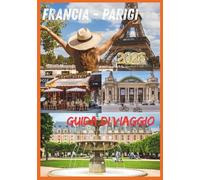 PARIGI GUIDA DI VIAGGIO 2026: Cultura, cucina, quartieri ed esperienze senza tempo
