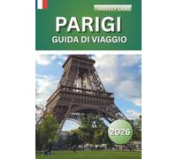 Parigi Guida Di Viaggio 2026: Esplora le gemme nascoste, scopri le principali attrazioni e pianifica la vacanza perfetta con suggerimenti locali, mappe, itinerari e consigli sul budget