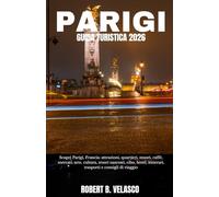 PARIGI GUIDA TURISTICA 2026: Scopri Parigi, Francia: attrazioni, quartieri, musei, caffè, mercati, arte, cultura, tesori nascosti, cibo, hotel, itinerari, trasporti e consigli di viaggio