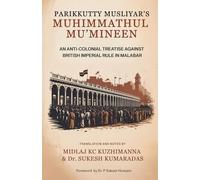 PARIKKUTTY MUSLIYAR’S MUHIMMATHUL MU’MINEEN: AN ANTI-COLONIAL TREATISE AGAINST BRITISH IMPERIAL RULE IN MALABAR: ENGLISH TRANSLATION