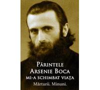 Parintele Arsenie Boca mi-a schimbat viata - Marturii. Minuni.