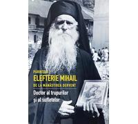 Parintele Elefterie Mihail de la Manastirea Dervent. Doctor al trupurilor si sufletelor, Editie in limba romana
