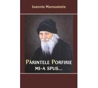 Parintele Porfirie Mi-A Spus... - Ioannis Marousiotis, Editie in limba romana
