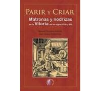 Parir Y Criar. Matronas Y Nodrizas En La Vitoria De Los Siglos Xviii Y