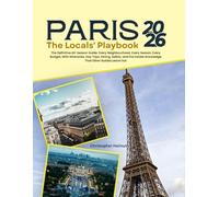 PARIS 2026: THE LOCALS' PLAYBOOK: Master the City, Any Season, Any Budget.
