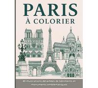 Paris à Colorier - Monuments et Lieux Iconiques: 40 illustrations détaillées à colorier des plus beaux sites touristiques de Paris - Dessins au trait noir et blanc pour adultes et passionnés