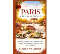Paris: A Culinary Journey: Explore the Best Bites, Hidden Food Spots, and Gourmet Delights in the City of Light