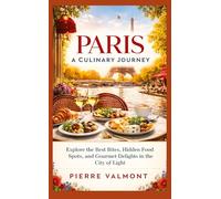 Paris: A Culinary Journey: Explore the Best Bites, Hidden Food Spots, and Gourmet Delights in the City of Light