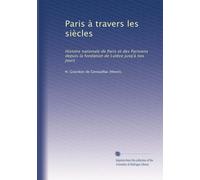 Paris à travers les siècles: Histoire nationale de Paris et des Parisiens depuis la fondation de Lutèce jusq'à nos jours: Volume 1