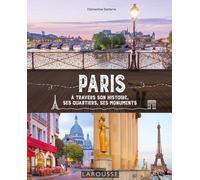 Paris: A travers son histoire, ses quartiers, ses monuments