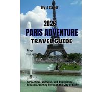 PARIS ADVENTURE TRAVEL GUIDE 2026: A Practical, Cultural, and Experience-Focused Journey Through the City of Light