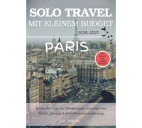 PARIS ALLEIN REISEN MIT KLEINEM BUDGET: Ehrliche Tipps zu Sicherheit, Kosten und dem, was beim Alleinreisen zu erwarten ist (Solo Smart City Guides - Deutsch)